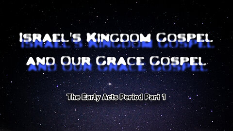 Israel's Kingdom Gospel and Our Grace Gospel part 4