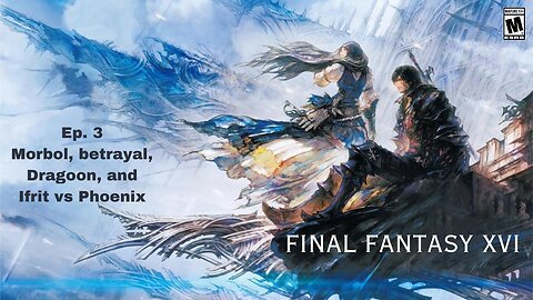 Final Fantasy XVI ep 3 Morbol, betrayal, Dragoon, Ifrit vs Phoenix