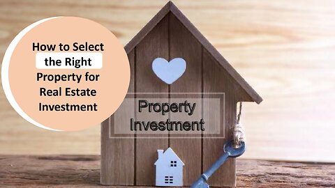 How to Select the Right Property for Real Estate Investment