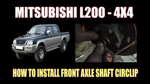 MITSUBISHI L200 ( 4X4 ) - HOW TO INSTALL FRONT AXLE SHAFT CIRCLIP