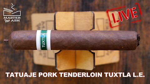 Tatuaje Pork Tenderloin Tuxtla L.E. Livestream Review