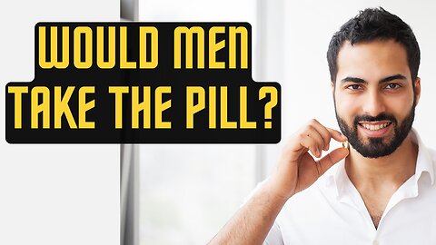 Would Men Take The Pill?