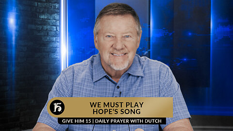 We Must Play Hope’s Song | Give Him 15: Daily Prayer with Dutch | March 29, 2023