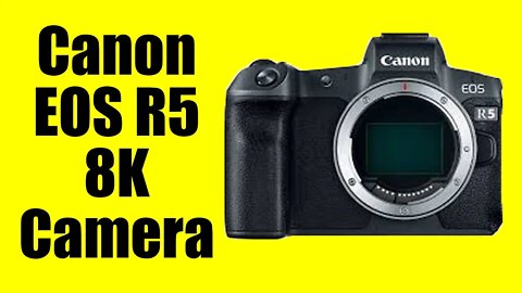 Canon EOS R5 - 8K Camera!