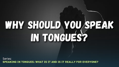 Why Should You Speak in Tongues?