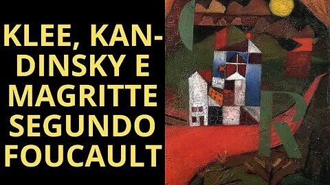 VOCÊ SABE O QUE FOUCAULT PENSAVA DE KLEE, KANDINSKY E MAGRITTE? SE NÃO, ASSISTA ESTE VÍDEO!