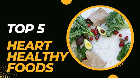 Top 5 Heart Healthy Foods