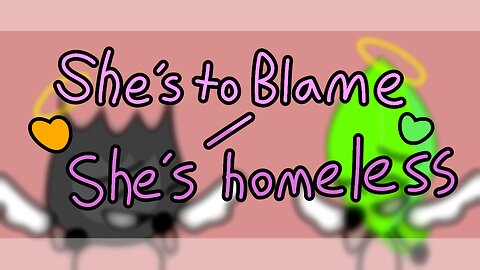 She is to blame/She's homeless Meme // BFB AU //