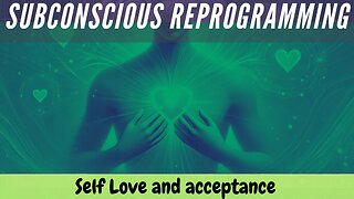 Self Love and acceptance - Subconscious reprogramming