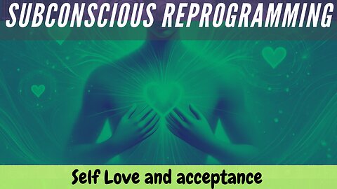 Self Love and acceptance - Subconscious reprogramming