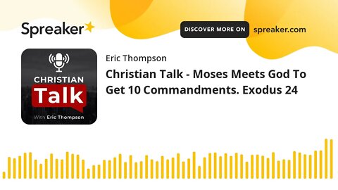 Christian Talk - Moses Meets God To Get 10 Commandments. Exodus 24