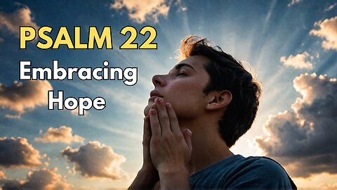 Embracing Hope In Times of Darkness - Psalm 22