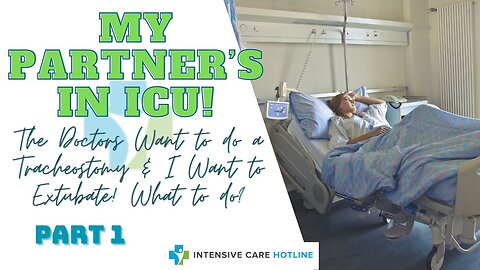 MY PARTNER'S IN ICU! THE DRS WANT TO DO A TRACHEOSTOMY&I WANT TO EXTUBATE!WHAT TO DO?(PART 1)