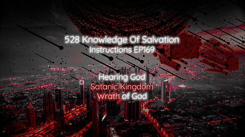 528 Knowledge Of Salvation - Instructions EP169 - Hearing God, Satanic Kingdom, Wrath of God