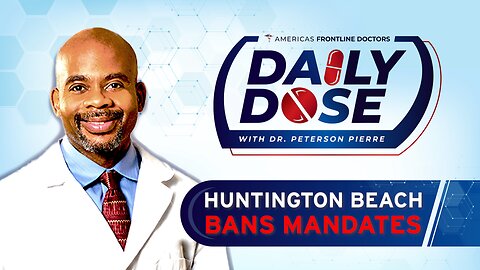 Daily Dose: 'Huntington Beach Bans Mandates' with Dr. Peterson Pierre