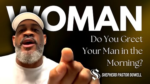 Do You Greet Your Man in the Morning | Shepherd Pastor Dowell