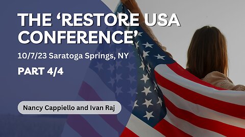 The 'Restore USA Conference' -Part 4/4-Nancy Cappiello And Ivan Raj-10/7/23