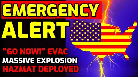 Emergency Alert!! "Go Now!" - Massive Explosion - Hazmat Deployed - Evacuations In Multiple States