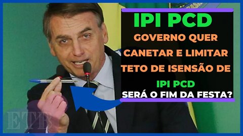 IPI DE CARRO PCD | GOVERNO QUER CANETAR E LIMITAR TETO DE ISENSÃO DE IPI PCD