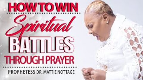 HOW TO WIN SPIRITUAL BATTLES THROUGH PRAYER | PROPHETESS MATTIE NOTTAGE