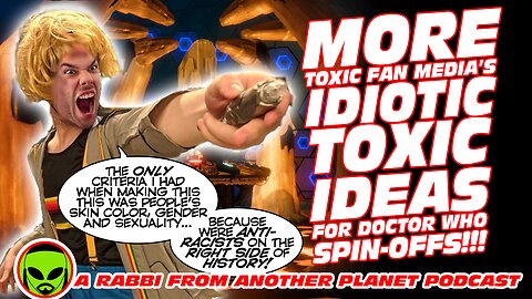 Toxic Fan Media’s Idiotic, Toxic Ideas For Doctor Who Spin Offs!!!