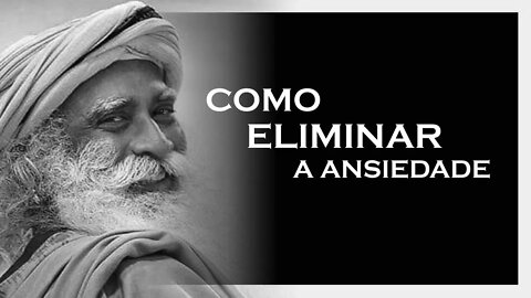 ELIMINE TODA A SUA ANSIEDADE, SADHGURU 2022, MOTIVAÇÃO MESTRE