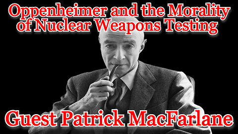 Oppenheimer and the Morality of Nuclear Weapons Testing guest Patrick MacFarlane: COI #450