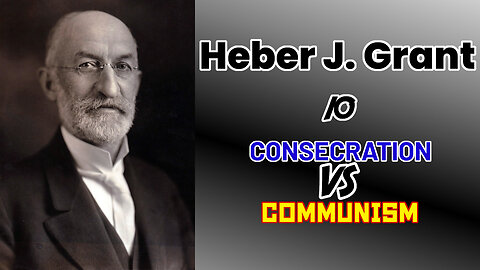 Consecration VS. Communism - 10 - Heber J. Grant