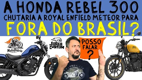 A Honda REBEL 300 CHUTARIA a esperada Royal Enfield METEOR para FORA DO BRASIL? POSSO FALAR?