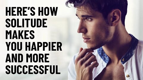 5 Ways Solitude Can Make You Happier and More Successful