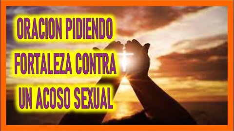 ORACION PIDIENDO FORTALEZA CONTRA UN ACOSO SEXUAL