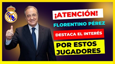 ¡ATENCIÓN! FLORENTINO PÉREZ DESTACA EL INTERÉS POR ESTOS JUGADORES. ¡MIRA AHORA QUIENES SON!