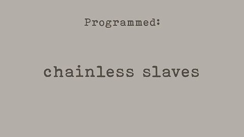 PROGRAMMED: Chainless Slaves (Part 5)