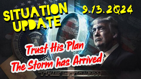 Situation Update 9.13.2024 ~ Trust Trump's Plan. The Storm has Arrived