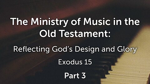 Jan. 28, 2024 - Sunday PM MESSAGE - The Ministry of Music in the Old Testament, Part 3 (Ex. 15)