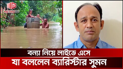 বর্তমান বন্যা পরিস্থিতি নিয়ে আবারো লাইভে ব্যারিস্টার সুমন | Flood | The Metro TV