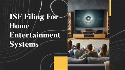 Essential Guide to ISF Filing: Protecting your Home Entertainment Systems