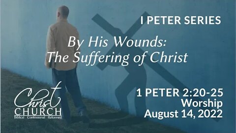 Christ Church OPC - Flower Mound, Texas - August 14, 2022 - 1 Peter 2:20-25