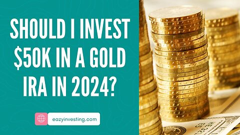 Should I Invest $50k in a Gold IRA in 2024