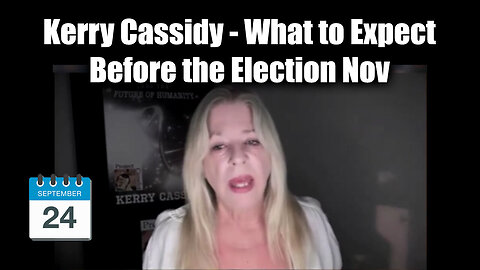 Kerry Cassidy Great - What To Expect Before The Election Nov - Sept 25..