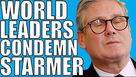 World Leaders Condemn Starmer. Most Despised Politician 8-17-2024