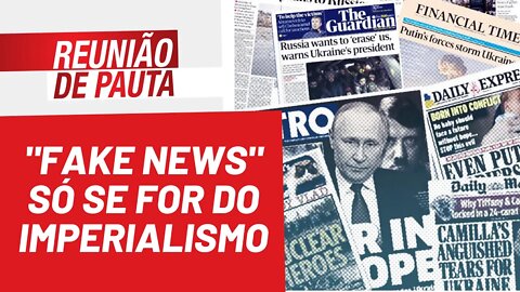 "Fake news" só se for do imperialismo - Reunião de Pauta nº 937 - 06/04/22