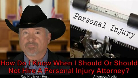 How Do I Know When I Should Or Should Not Hire A Personal Injury Attorney?