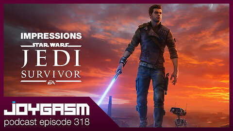 STAR WARS JEDI SURVIVOR GAMEPLAY IMPRESSIONS - Joygasm Podcast Ep 318