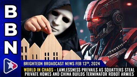 02-13-24 BBN - Squatters Steal Private Homes & China builds terminator ROBOT ARMIES