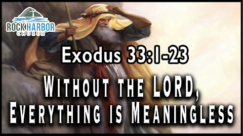 11-14-2021 - Sunday Sermon - Without The Lord Everything is Meaningless Exodus 33:1-23