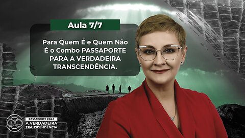 Aula 7/7 - Para Quem É e Quem Não É o PASSAPORTE PARA A VERDADEIRA TRANSCENDÊNCIA | Maria Pereda