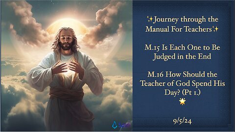 The ACIM Manual For Teachers, M.15(&16pt.1), ...Is Each One to Be Judged in the End? 9/5/24