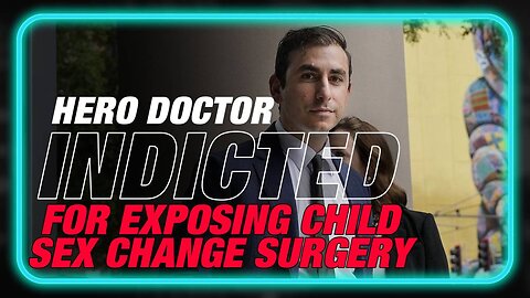 BREAKING: Hero Doctor Indicted For Exposing Illegal Sex Change Surgery On Children