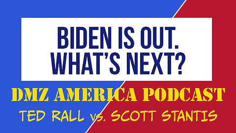 DMZ America Podcast Ep 157: Biden Drops Out. What's Next?